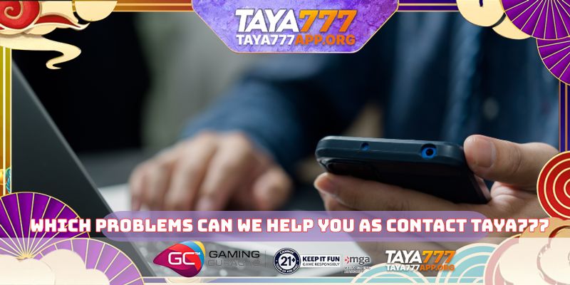 Which problems can we help you as contact TAYA777